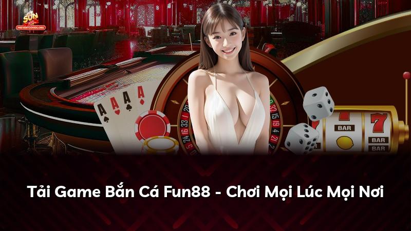 Tải Game Bắn Cá Fun88 - Chơi Mọi Lúc Mọi Nơi