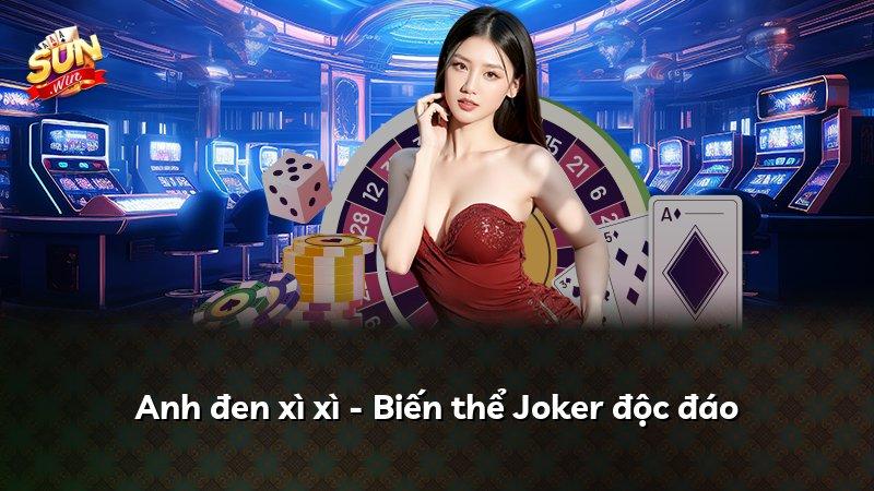 Anh đen xì xì - Biến thể Joker độc đáo