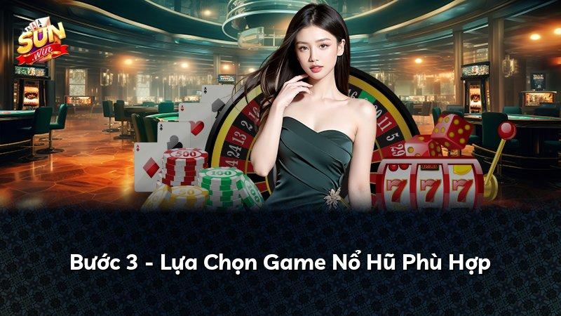 Bước 3 - Lựa Chọn Game Nổ Hũ Phù Hợp