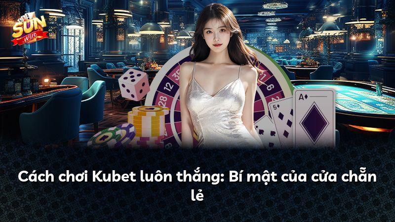 Cách chơi Kubet luôn thắng: Bí mật của cửa chẵn lẻ