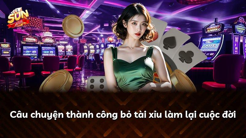 Câu chuyện thành công bỏ tài xỉu làm lại cuộc đời
