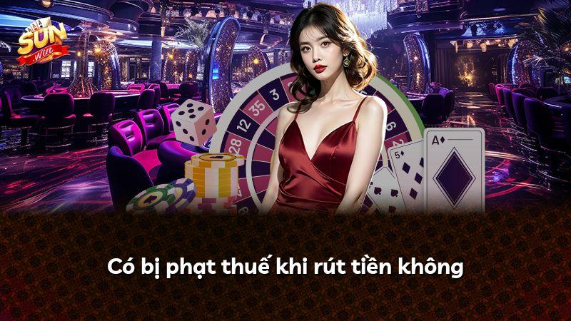 Có bị phạt thuế khi rút tiền không