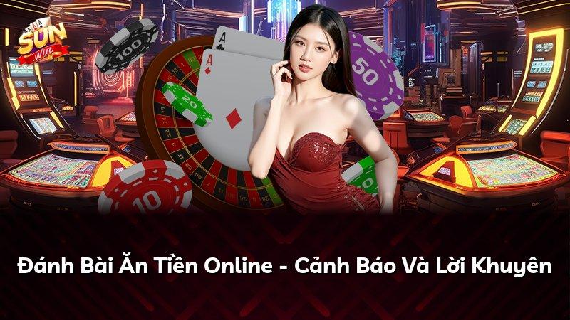 Đánh Bài Ăn Tiền Online - Cảnh Báo Và Lời Khuyên