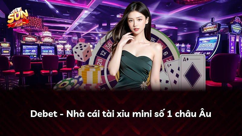 Debet - Nhà cái tài xỉu mini số 1 châu Âu