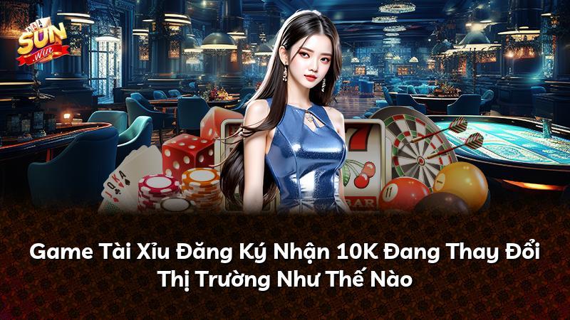 Game Tài Xỉu Đăng Ký Nhận 10K Đang Thay Đổi Thị Trường Như Thế Nào
