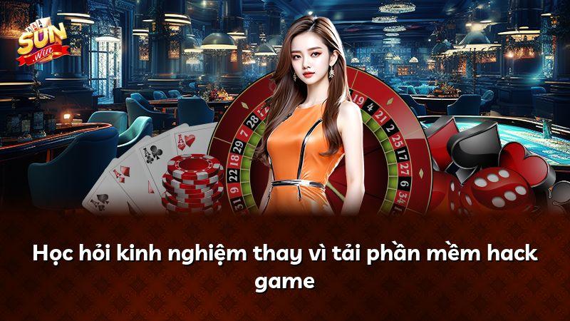 Học hỏi kinh nghiệm thay vì tải phần mềm hack game