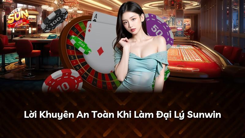 Lời Khuyên An Toàn Khi Làm Đại Lý Sunwin