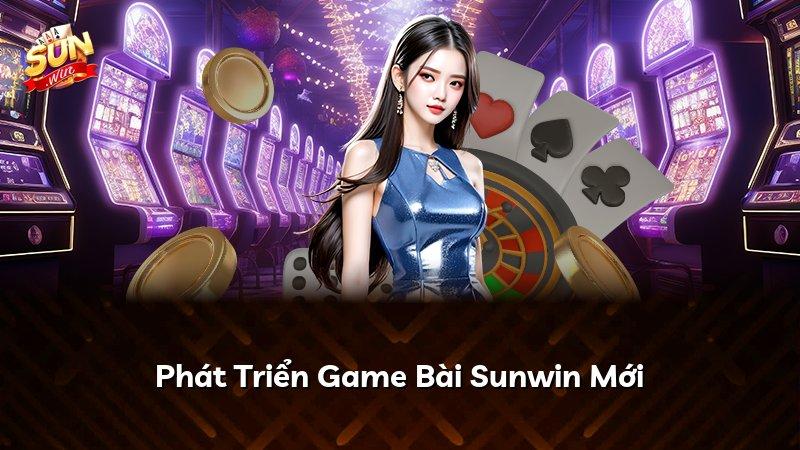 Phát Triển Game Bài Sunwin Mới