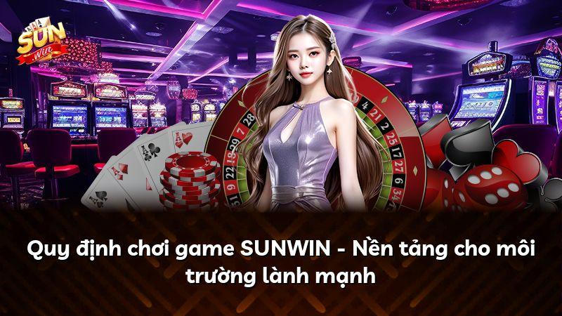 Quy định chơi game SUNWIN - Nền tảng cho môi trường lành mạnh