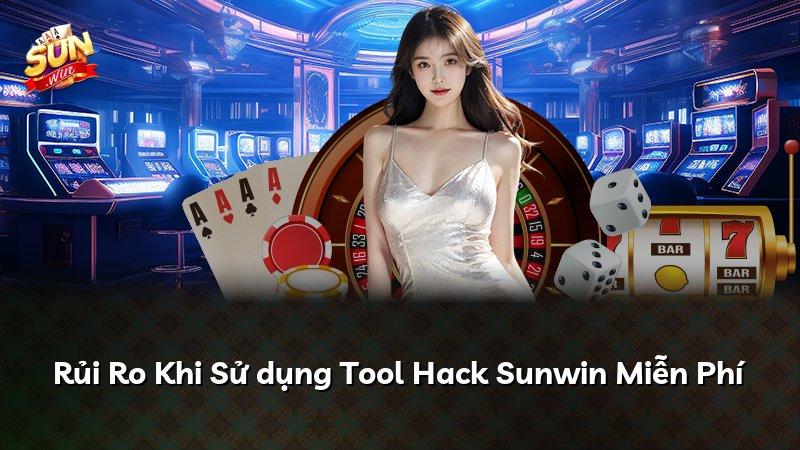 Rủi Ro Khi Sử dụng Tool Hack Sunwin Miễn Phí