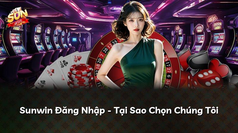 Sunwin Đăng Nhập - Tại Sao Chọn Chúng Tôi