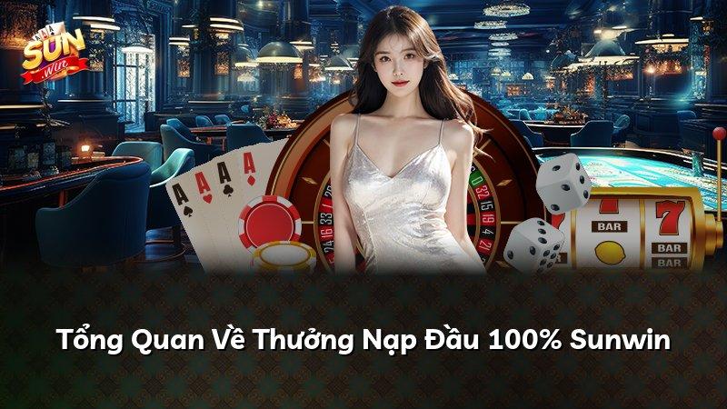 Tổng Quan Về Thưởng Nạp Đầu 100% Sunwin