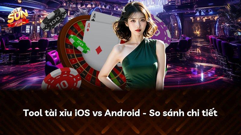 Tool tài xỉu iOS vs Android - So sánh chi tiết