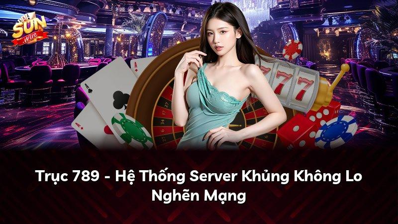 Trục 789 - Hệ Thống Server Khủng Không Lo Nghẽn Mạng